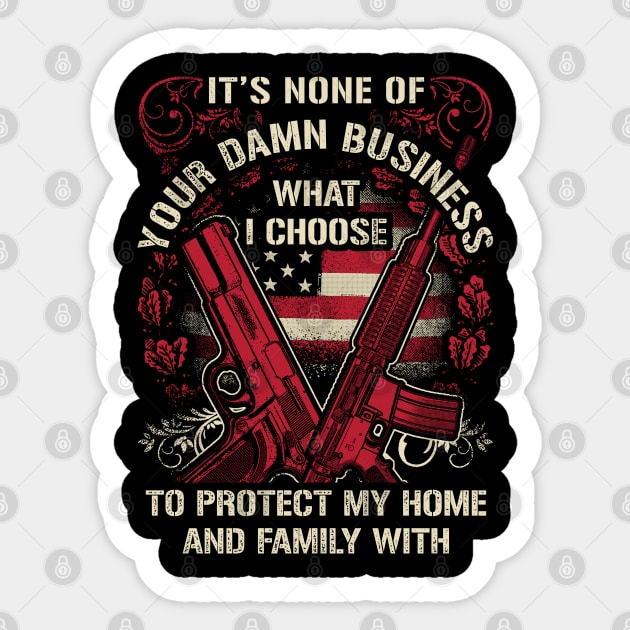 It's None of your business how I choose to protect my home and Family Sticker by Silly Me Studio